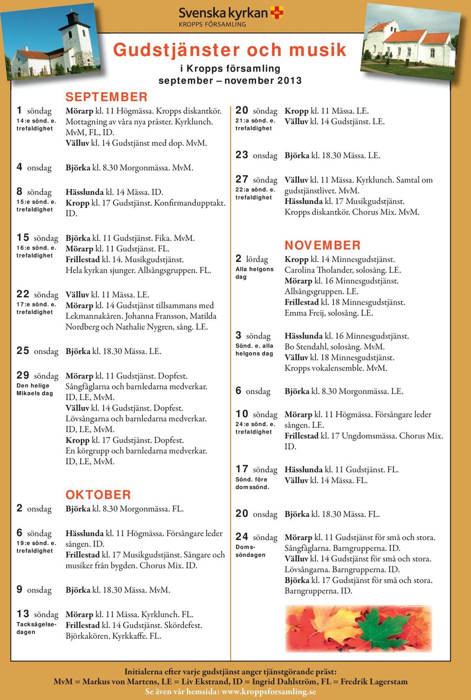 i Kropps församling september november 2013 20 söndag Kropp kl. 11 Mässa. LE. 21:a sönd. e. Välluv kl. 14 Gudstjänst. LE. trefaldighet 23 onsdag Björka kl. 18.30 Mässa. LE. 27 söndag Välluv kl.