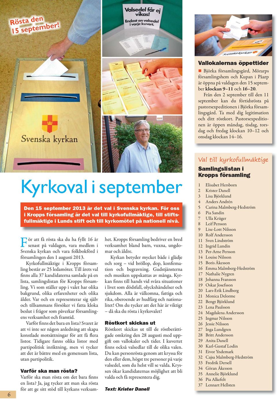 Pastorsexpeditionen är öppen måndag, tisdag, torsdag och fredag klockan 10 12 och onsdag klockan 14 16. 6 Kyrkoval i september Den 15 september 2013 är det val i Svenska kyrkan.