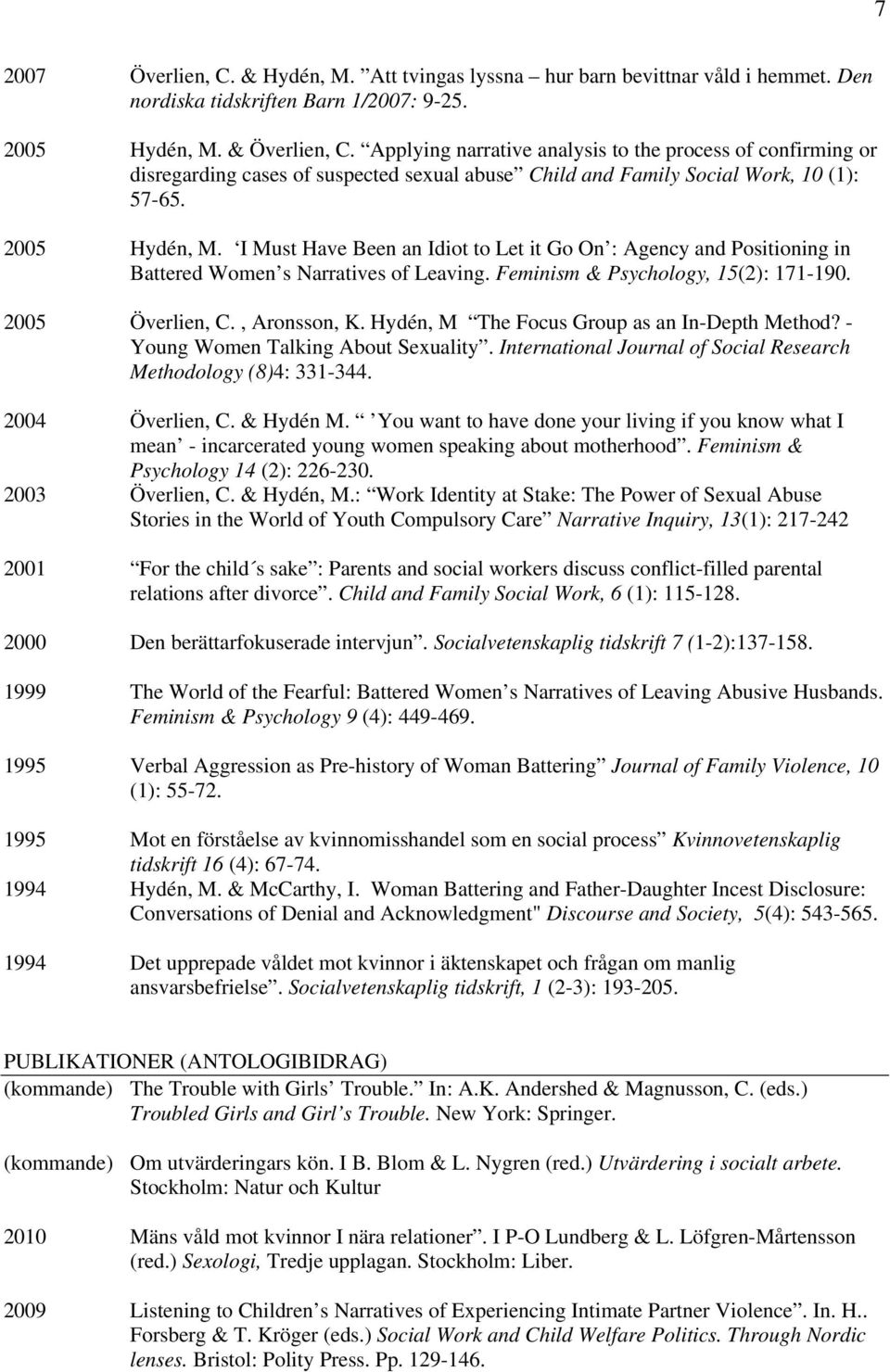 I Must Have Been an Idiot to Let it Go On : Agency and Positioning in Battered Women s Narratives of Leaving. Feminism & Psychology, 15(2): 171-190. 2005 Överlien, C., Aronsson, K.