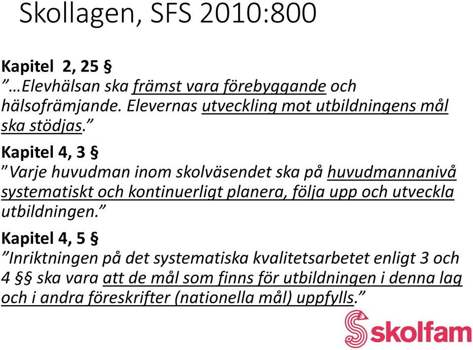 Kapitel 4, 3 Varje huvudman inom skolväsendet ska på huvudmannanivå systematiskt och kontinuerligt planera, följa upp och