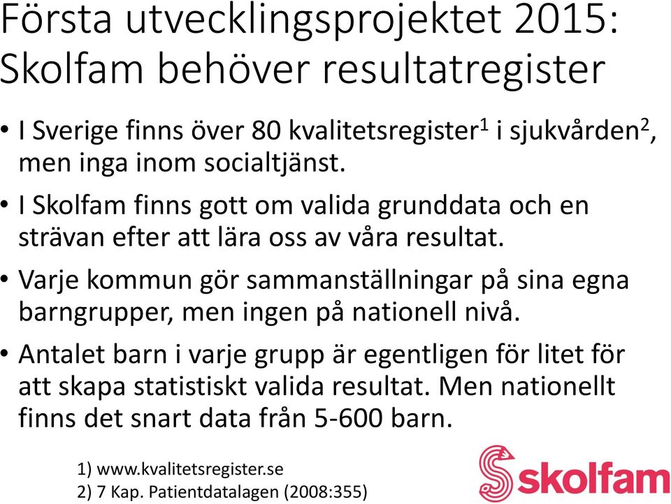 Varje kommun gör sammanställningar på sina egna barngrupper, men ingen på nationell nivå.