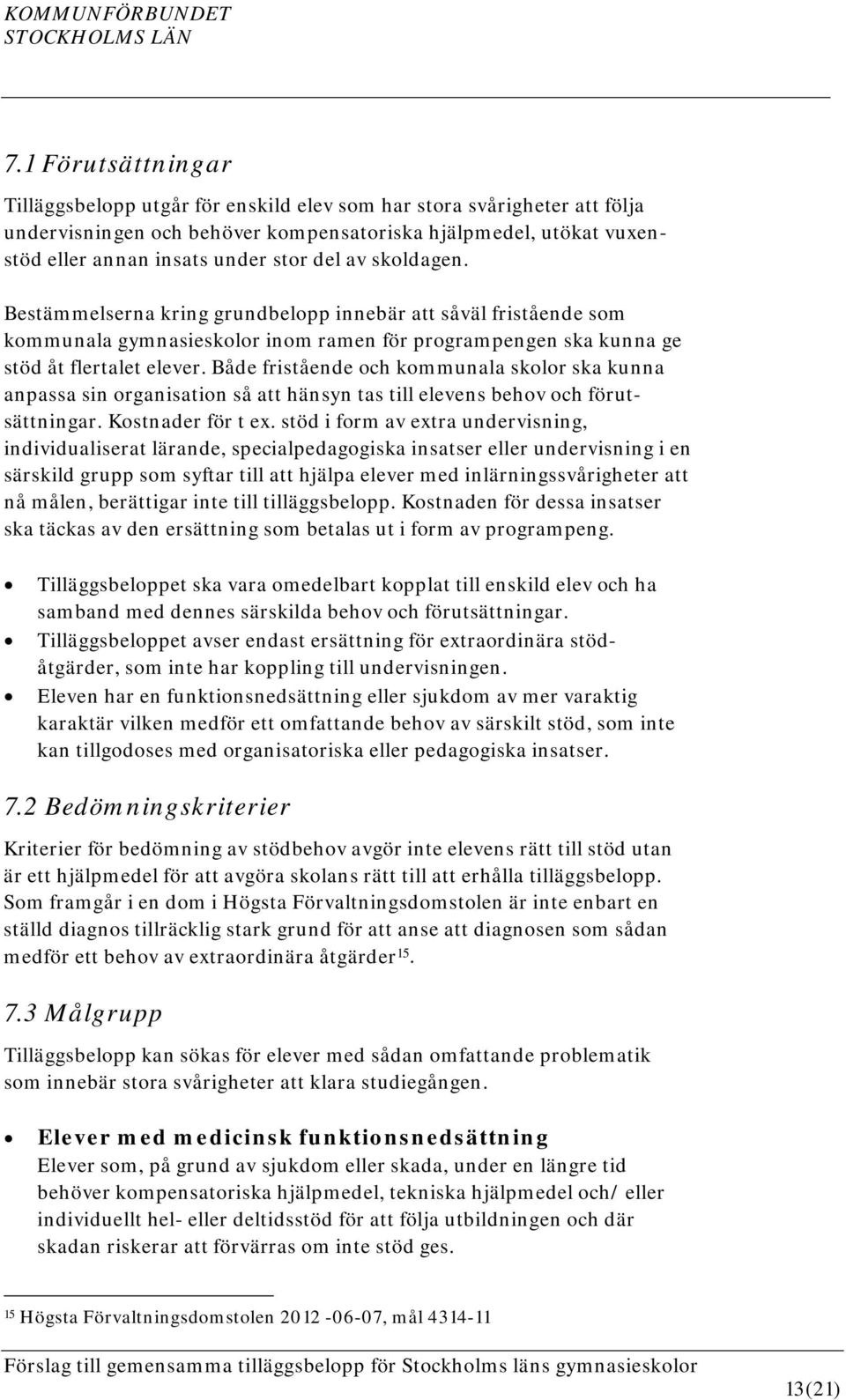 Både fristående och kommunala skolor ska kunna anpassa sin organisation så att hänsyn tas till elevens behov och förutsättningar. Kostnader för t ex.