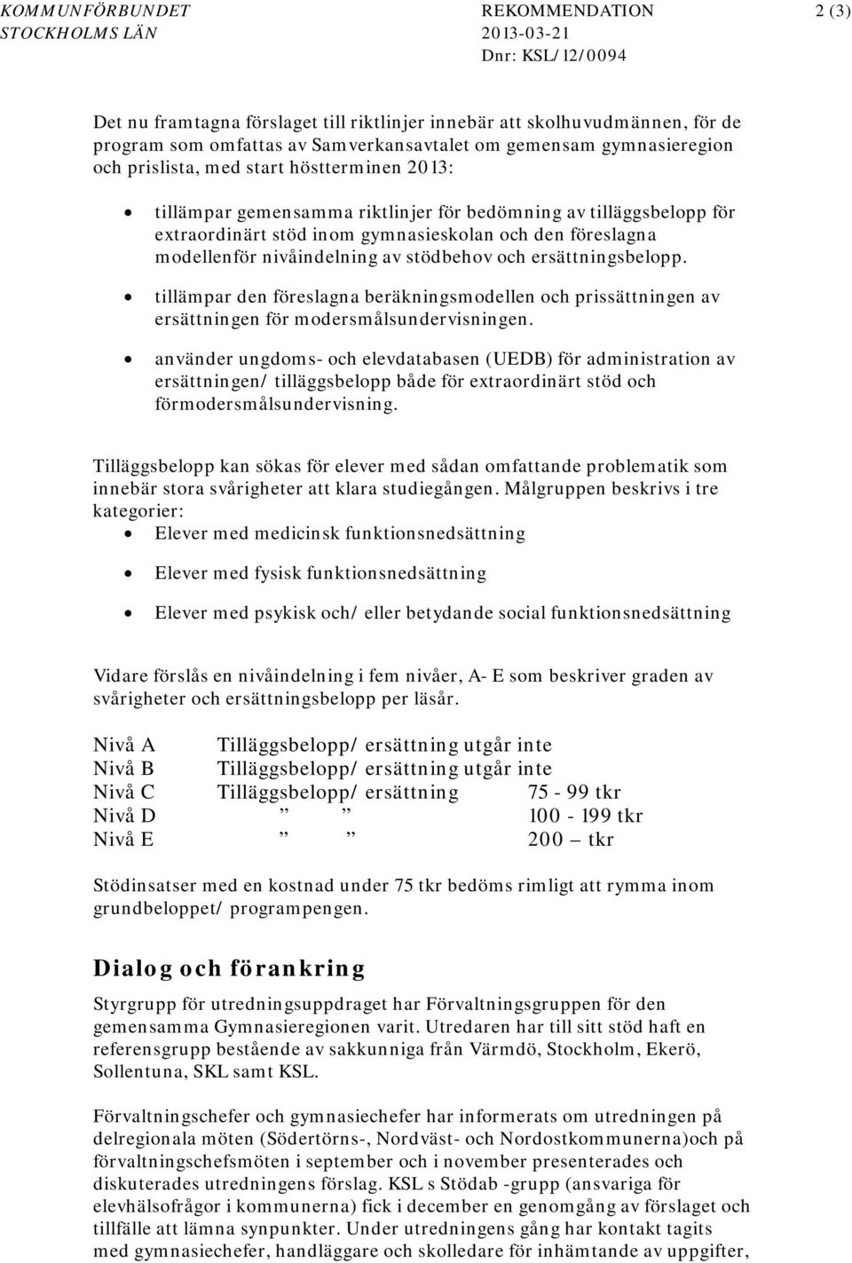 stödbehov och ersättningsbelopp. tillämpar den föreslagna beräkningsmodellen och prissättningen av ersättningen för modersmålsundervisningen.