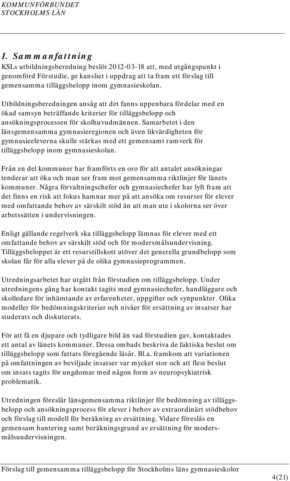 Samarbetet i den länsgemensamma gymnasieregionen och även likvärdigheten för gymnasieeleverna skulle stärkas med ett gemensamt ramverk för tilläggsbelopp inom gymnasieskolan.