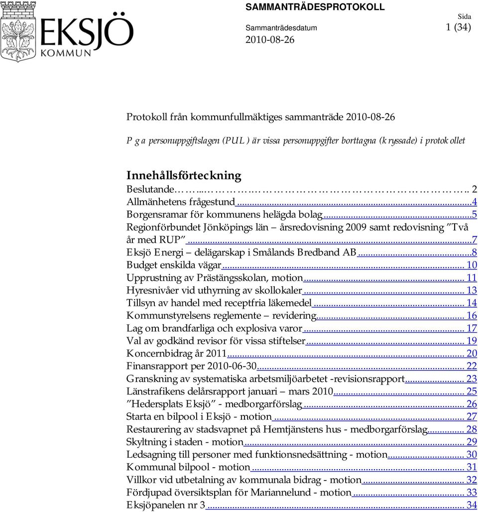 ..5 Regionförbundet Jönköpings län årsredovisning 2009 samt redovisning Två år med RUP...7 Eksjö Energi delägarskap i Smålands Bredband AB...8 Budget enskilda vägar.