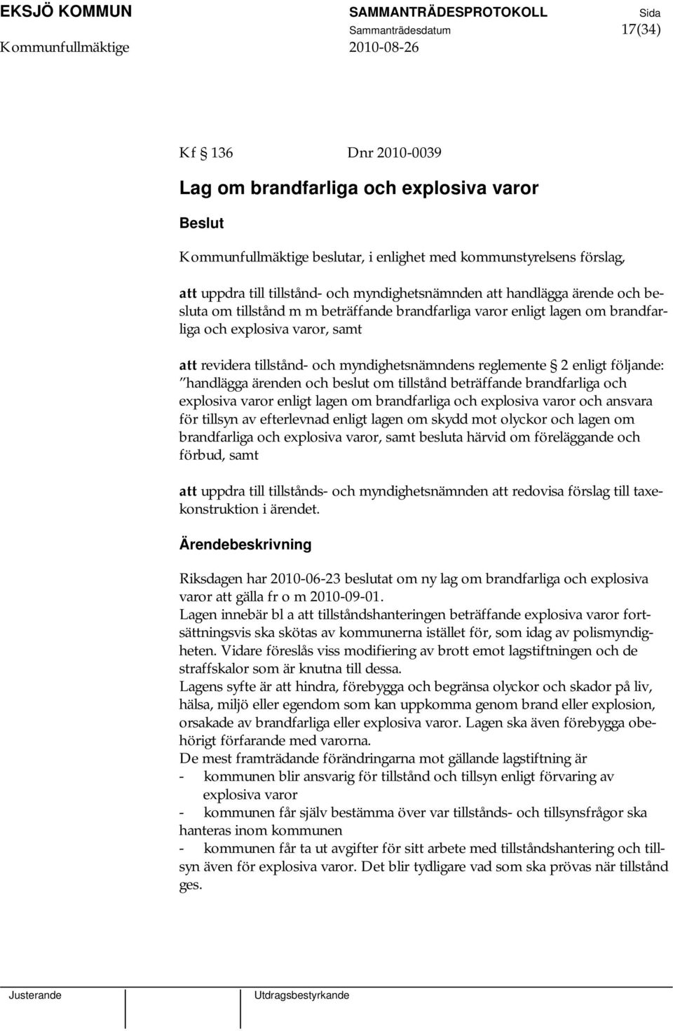 myndighetsnämndens reglemente 2 enligt följande: handlägga ärenden och beslut om tillstånd beträffande brandfarliga och explosiva varor enligt lagen om brandfarliga och explosiva varor och ansvara