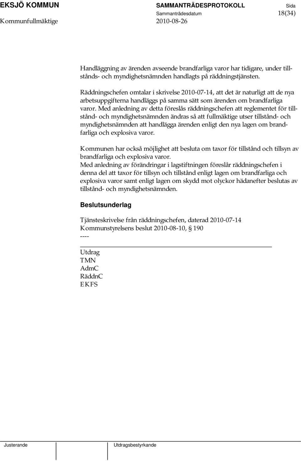 Med anledning av detta föreslås räddningschefen att reglementet för tillstånd- och myndighetsnämnden ändras så att fullmäktige utser tillstånd- och myndighetsnämnden att handlägga ärenden enligt den