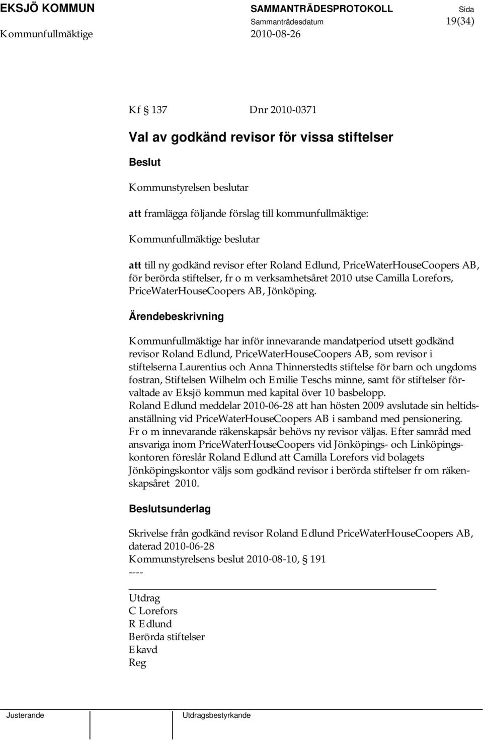 Kommunfullmäktige har inför innevarande mandatperiod utsett godkänd revisor Roland Edlund, PriceWaterHouseCoopers AB, som revisor i stiftelserna Laurentius och Anna Thinnerstedts stiftelse för barn