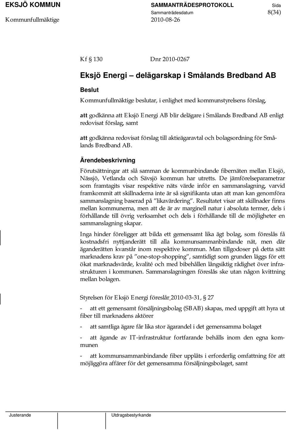 Förutsättningar att slå samman de kommunbindande fibernäten mellan Eksjö, Nässjö, Vetlanda och Sävsjö kommun har utretts.