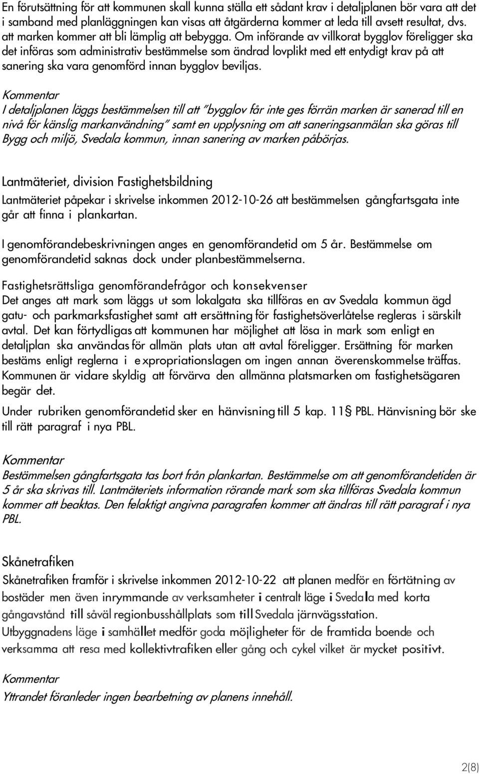 Om införande av villkorat bygglov föreligger ska det införas som administrativ bestämmelse som ändrad lovplikt med ett entydigt krav på att sanering ska vara genomförd innan bygglov beviljas.