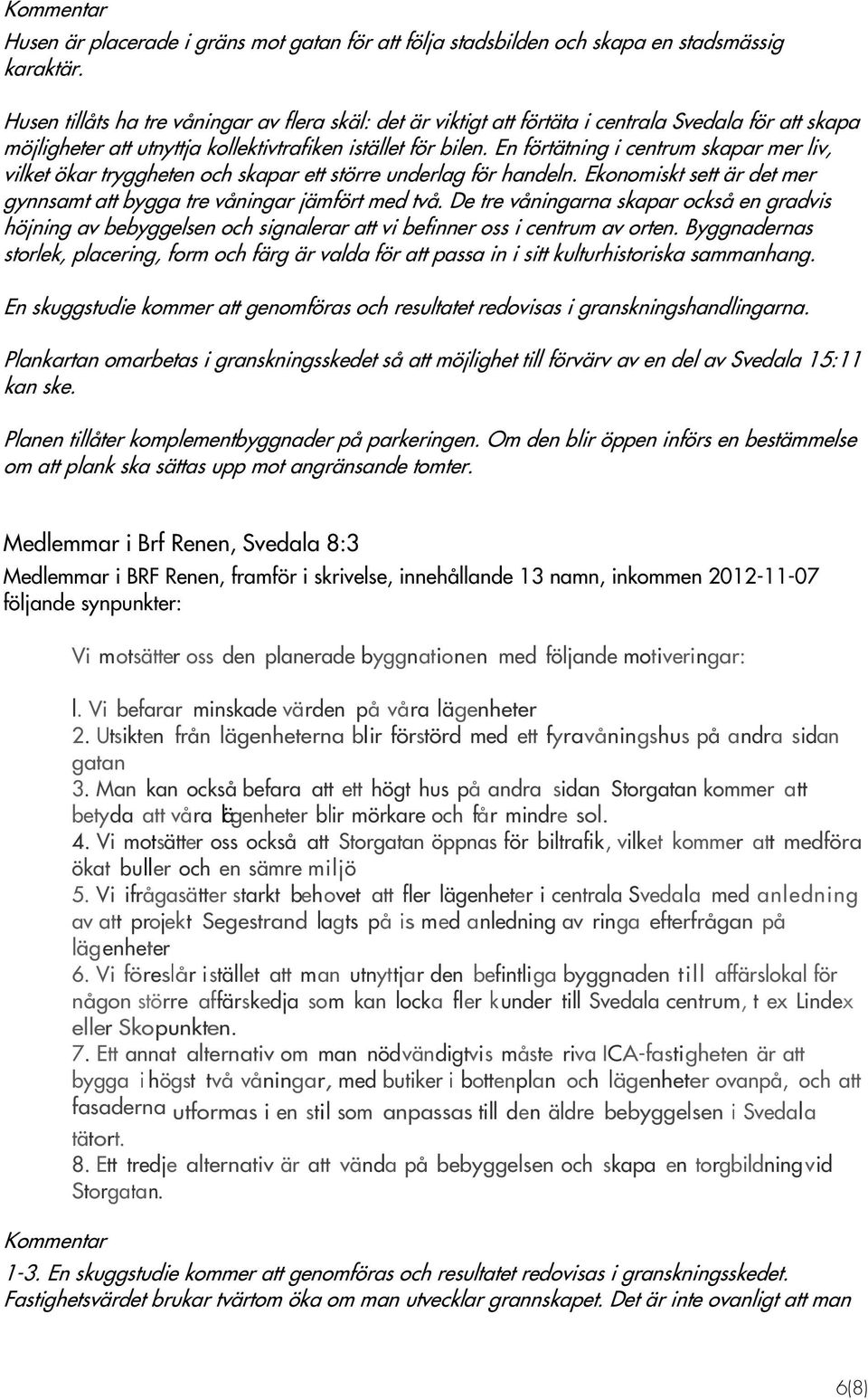 En förtätning i centrum skapar mer liv, vilket ökar tryggheten och skapar ett större underlag för handeln. Ekonomiskt sett är det mer gynnsamt att bygga tre våningar jämfört med två.