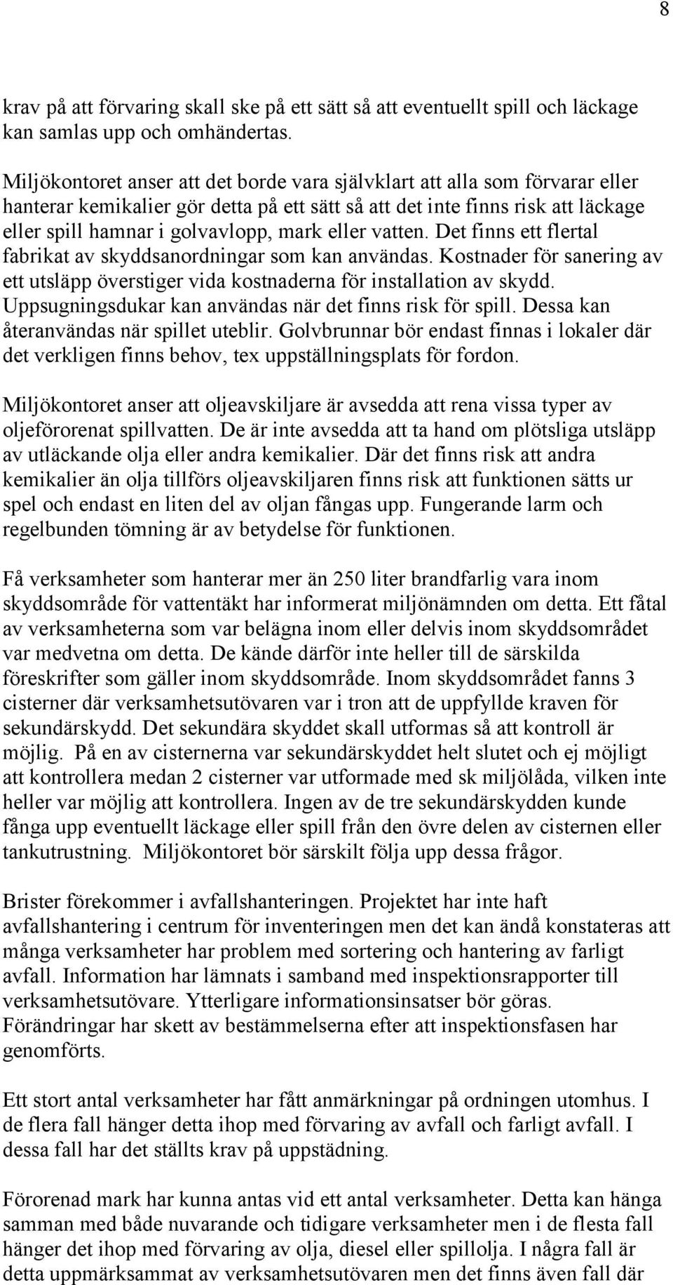 eller vatten. Det finns ett flertal fabrikat av skyddsanordningar som kan användas. Kostnader för sanering av ett utsläpp överstiger vida kostnaderna för installation av skydd.