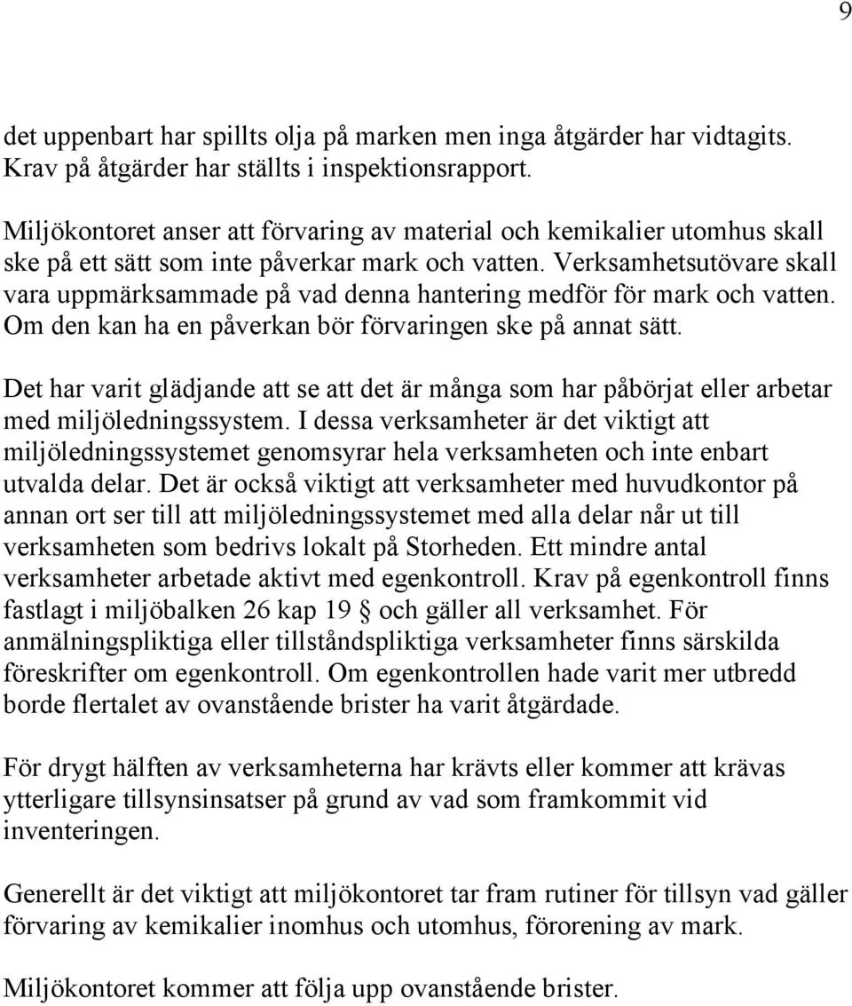 Verksamhetsutövare skall vara uppmärksammade på vad denna hantering medför för mark och vatten. Om den kan ha en påverkan bör förvaringen ske på annat sätt.