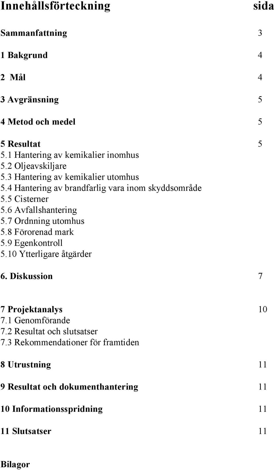 5 Cisterner 5.6 Avfallshantering 5.7 Ordnning utomhus 5.8 Förorenad mark 5.9 Egenkontroll 5.10 Ytterligare åtgärder 6.