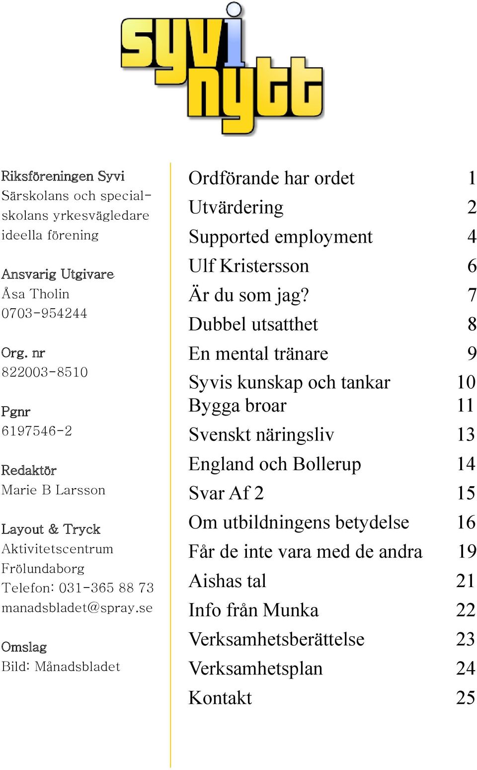 se Omslag Bild: Månadsbladet Ordförande har ordet 1 Utvärdering 2 Supported employment 4 Ulf Kristersson 6 Är du som jag?