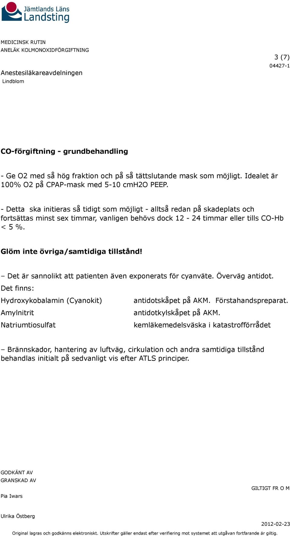 Glöm inte övriga/samtidiga tillstånd! Det är sannolikt att patienten även exponerats för cyanväte. Överväg antidot. Det finns: Hydroxykobalamin (Cyanokit) antidotskåpet på AKM.