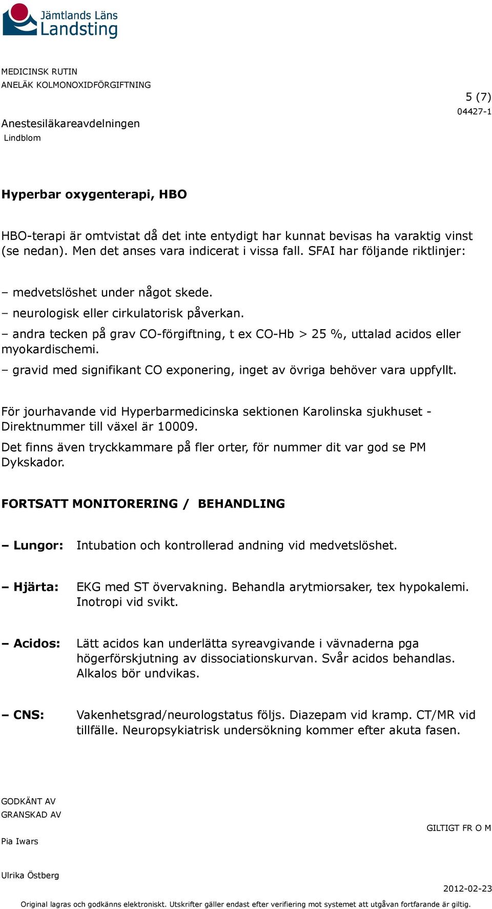 gravid med signifikant CO exponering, inget av övriga behöver vara uppfyllt. För jourhavande vid Hyperbarmedicinska sektionen Karolinska sjukhuset - Direktnummer till växel är 10009.