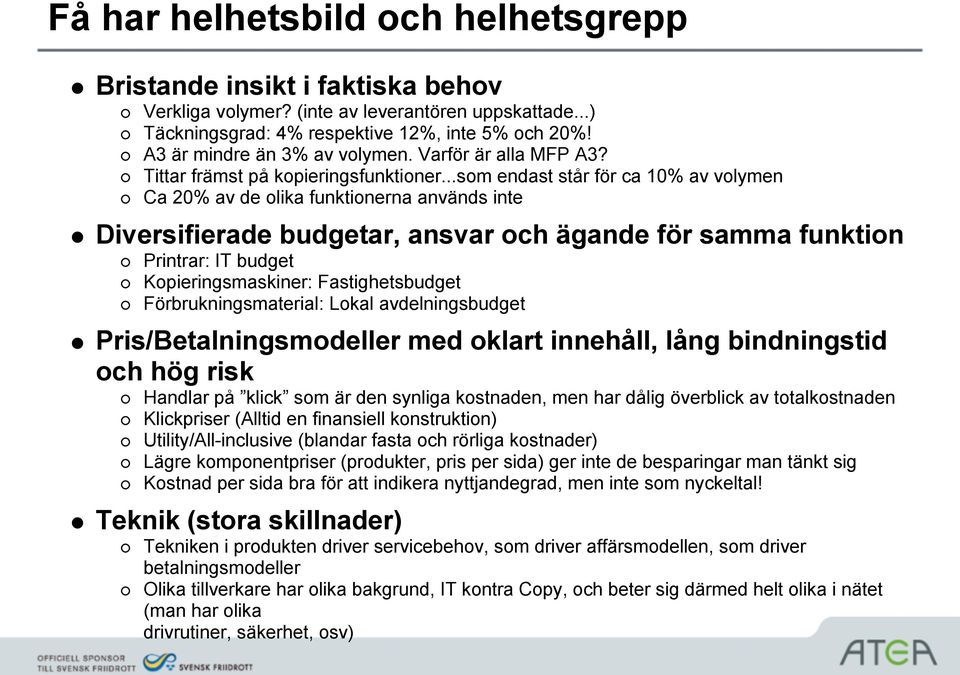 ..som endast står för ca 10% av volymen Ca 20% av de olika funktionerna används inte Diversifierade budgetar, ansvar och ägande för samma funktion Printrar: IT budget Kopieringsmaskiner: