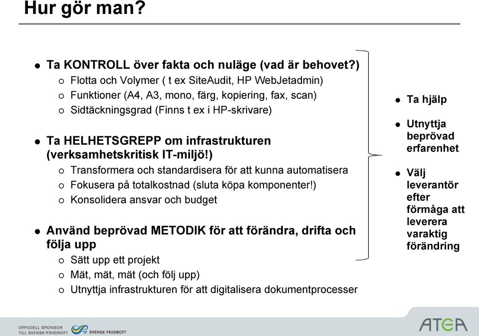 infrastrukturen (verksamhetskritisk IT-miljö!) Transformera och standardisera för att kunna automatisera Fokusera på totalkostnad (sluta köpa komponenter!