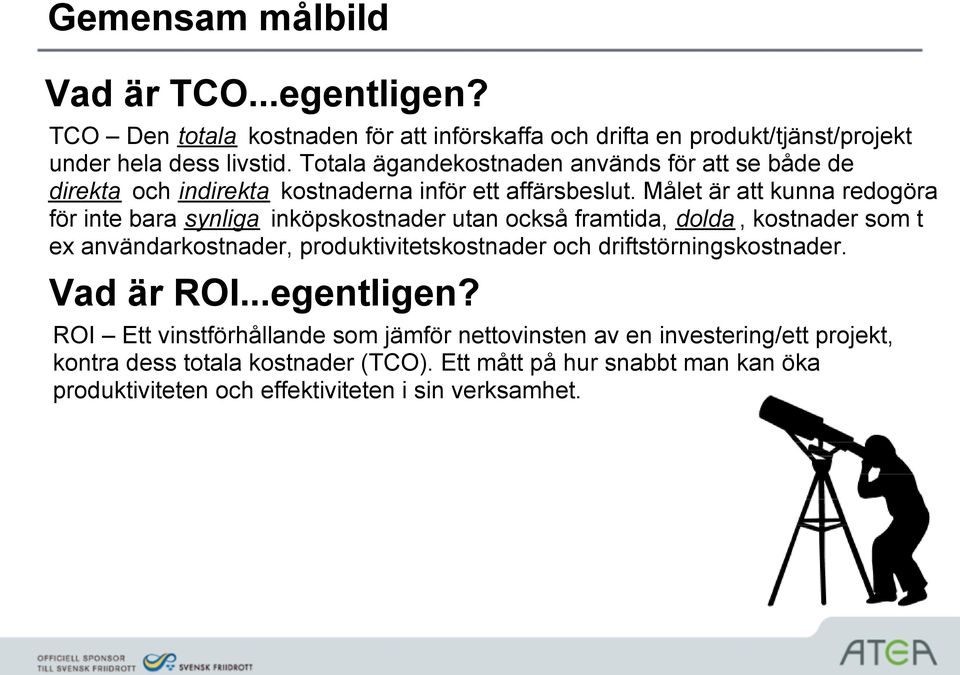 Målet är att kunna redogöra för inte bara synliga inköpskostnader utan också framtida, dolda, kostnader som t ex användarkostnader, produktivitetskostnader och