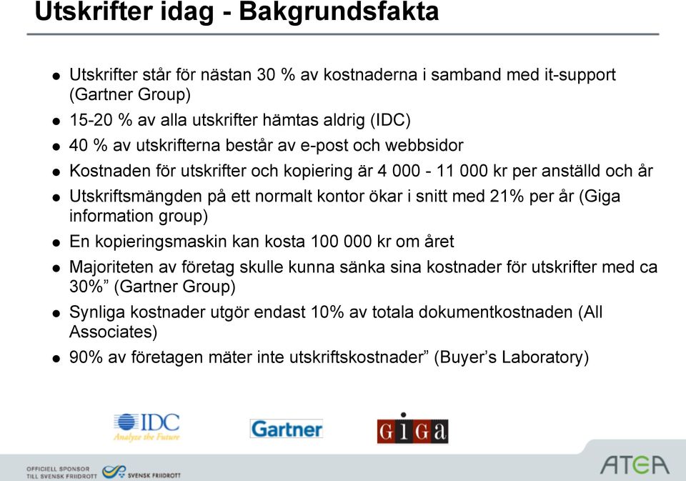 i snitt med 21% per år (Giga information group) En kopieringsmaskin kan kosta 100 000 kr om året Majoriteten av företag skulle kunna sänka sina kostnader för utskrifter