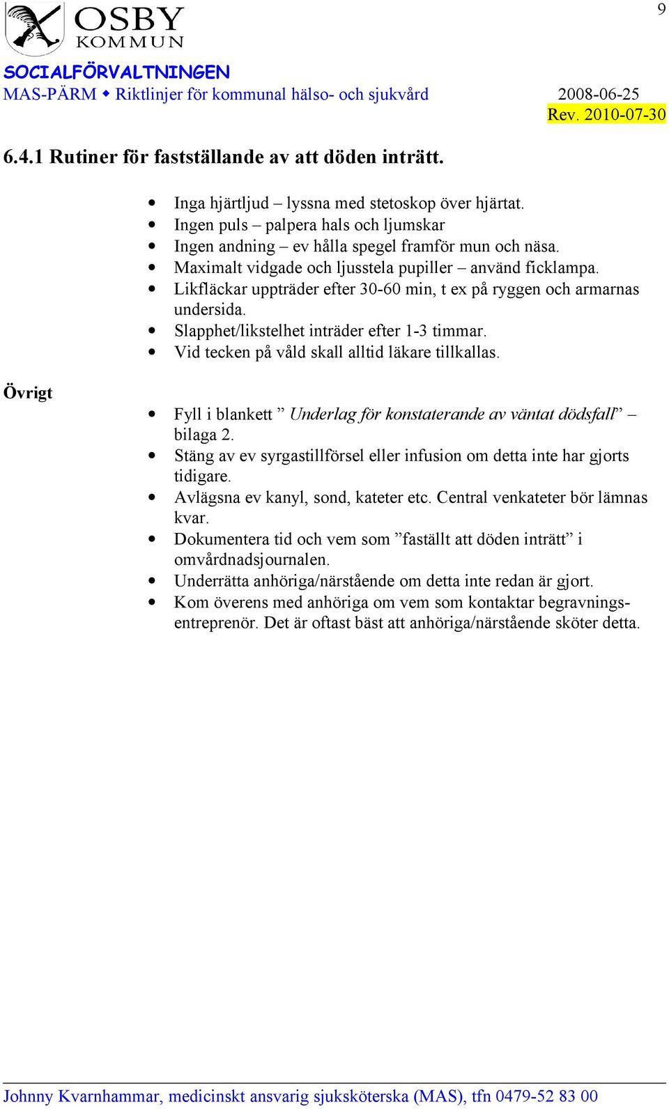 Vid tecken på våld skall alltid läkare tillkallas. Övrigt Fyll i blankett Underlag för konstaterande av väntat dödsfall bilaga 2.