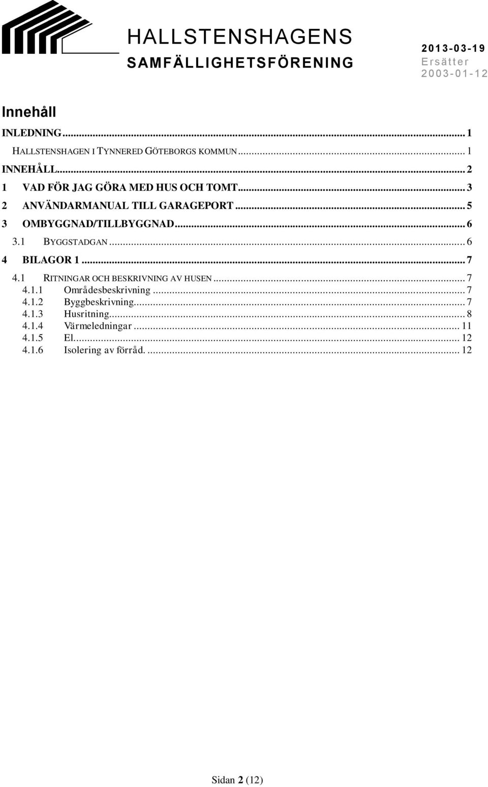 .. 6 3.1 BYGGSTADGAN... 6 4 BILAGOR 1... 7 4.1 RITNINGAR OCH BESKRIVNING AV HUSEN... 7 4.1.1 Områdesbeskrivning.