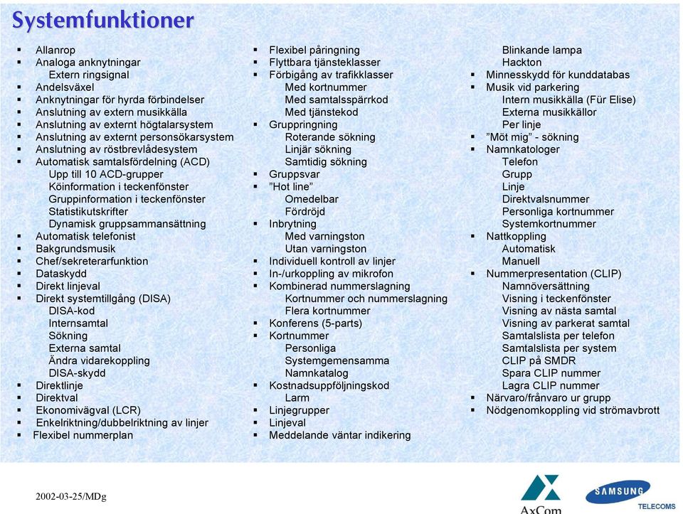 Statistikutskrifter Dynamisk gruppsammansättning Automatisk telefonist Bakgrundsmusik Chef/sekreterarfunktion Dataskydd Direkt linjeval Direkt systemtillgång (DISA) DISA-kod Internsamtal Sökning