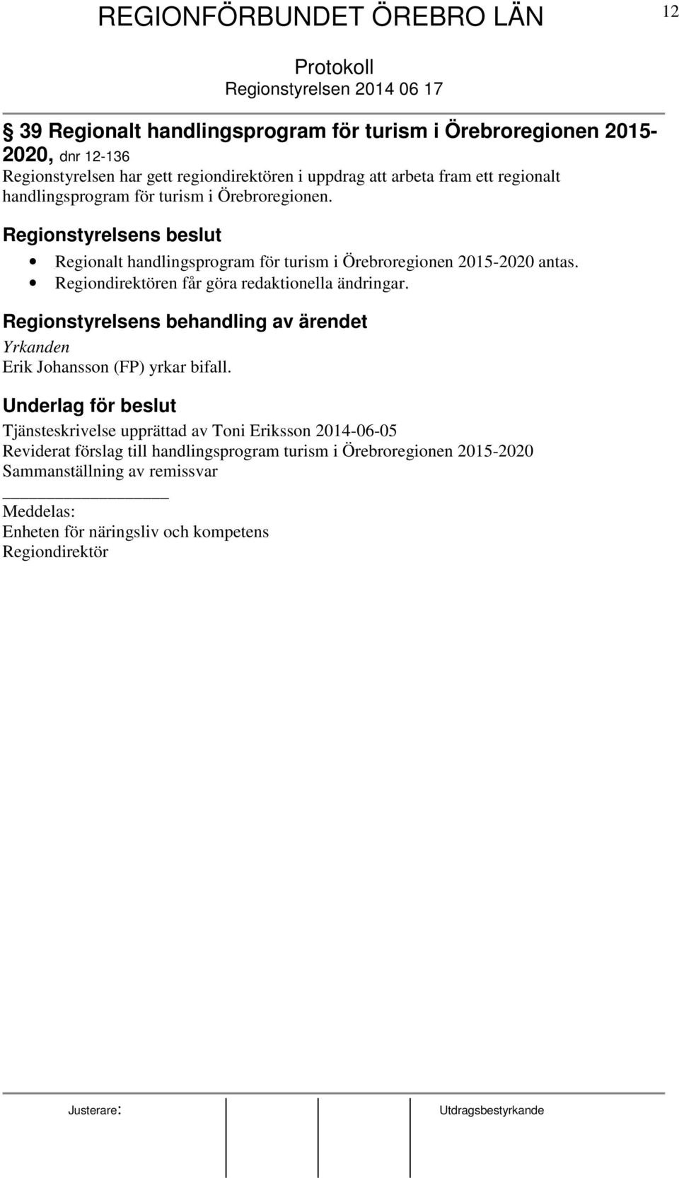 Regiondirektören får göra redaktionella ändringar. Regionstyrelsens behandling av ärendet Yrkanden Erik Johansson (FP) yrkar bifall.