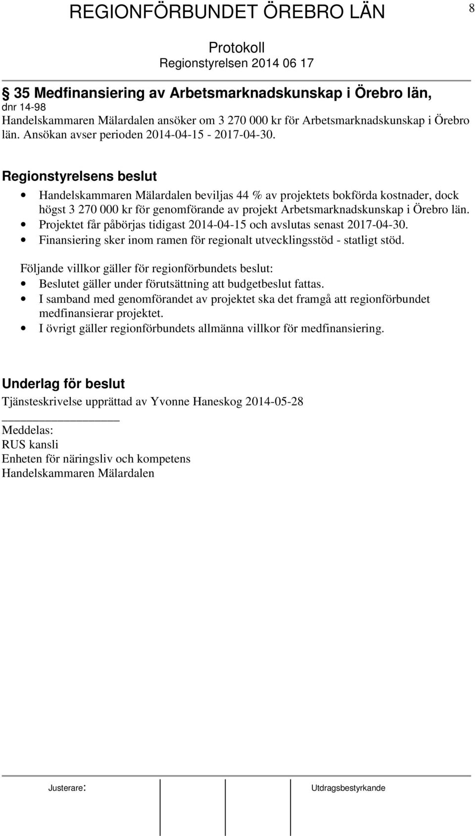 Regionstyrelsens beslut Handelskammaren Mälardalen beviljas 44 % av projektets bokförda kostnader, dock högst 3 270 000 kr för genomförande av projekt Arbetsmarknadskunskap i Örebro län.