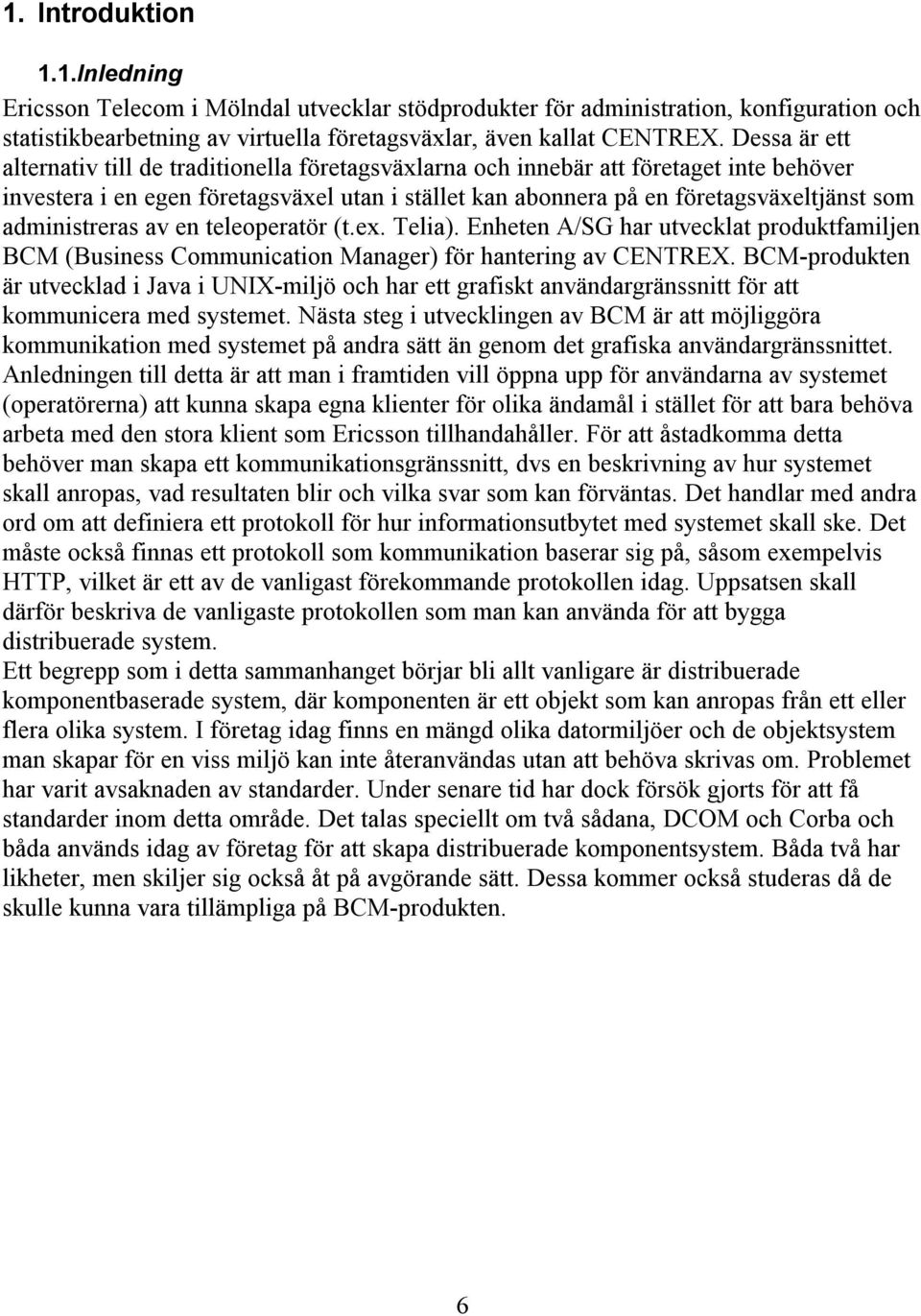 administreras av en teleoperatör (t.ex. Telia). Enheten A/SG har utvecklat produktfamiljen BCM (Business Communication Manager) för hantering av CENTREX.