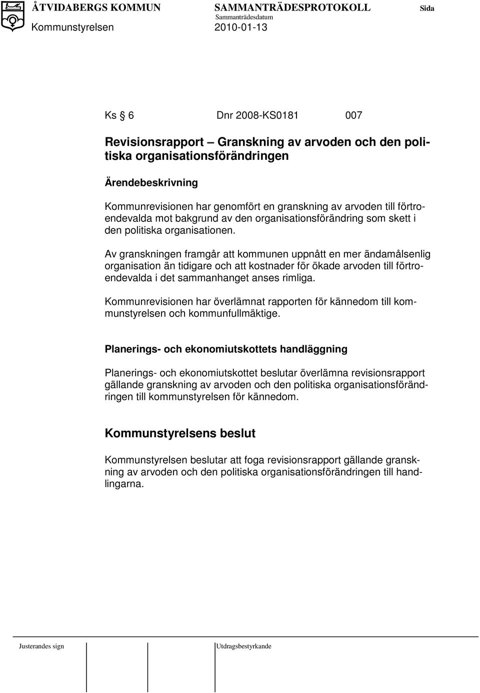 Av granskningen framgår att kommunen uppnått en mer ändamålsenlig organisation än tidigare och att kostnader för ökade arvoden till förtroendevalda i det sammanhanget anses rimliga.