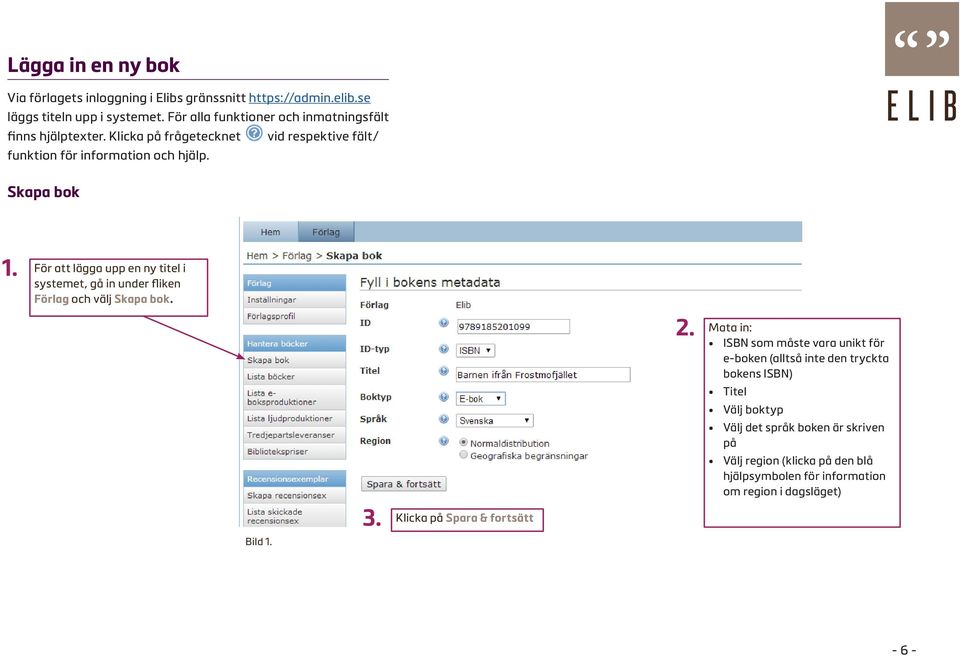 För att lägga upp en ny titel i systemet, gå in under fliken Förlag och välj Skapa bok. Bild 1. 3. Klicka på Spara & fortsätt 2.