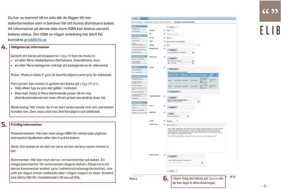 Obligatorisk information Genom att klicka på knapparna Lägg till kan du mata in: en eller flera medarbetare (författare, översättare, osv) en eller flera kategorier (viktigt att kategorierna är