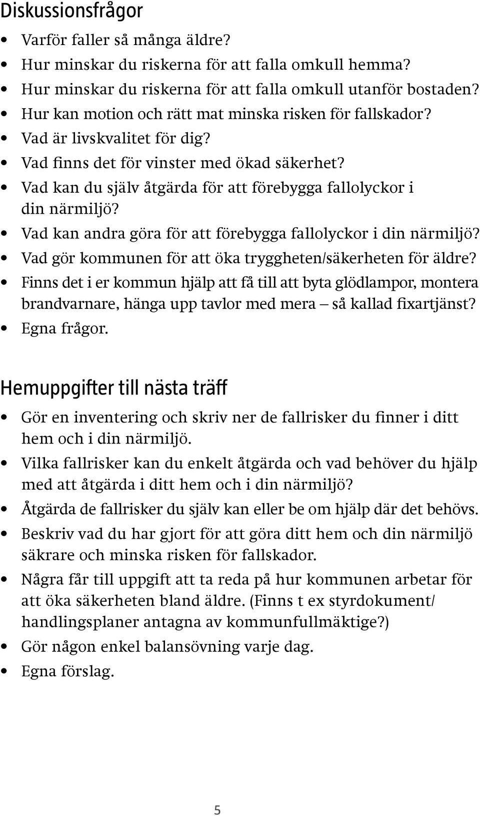 Vad kan du själv åtgärda för att förebygga fallolyckor i din närmiljö? Vad kan andra göra för att förebygga fallolyckor i din närmiljö? Vad gör kommunen för att öka tryggheten/säkerheten för äldre?