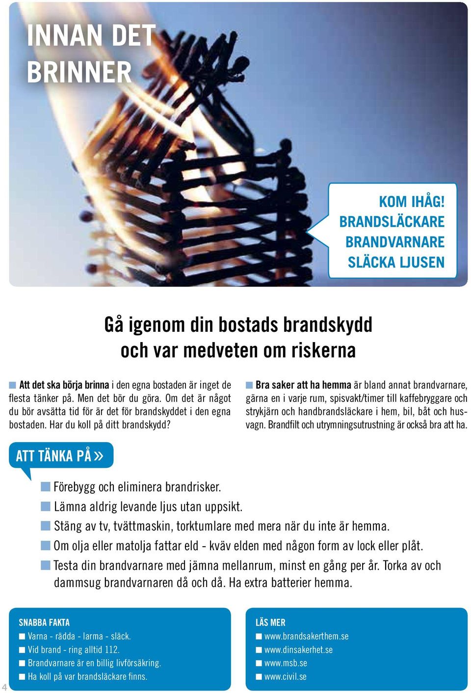 Om det är något du bör avsätta tid för är det för brandskyddet i den egna bostaden. Har du koll på ditt brandskydd?