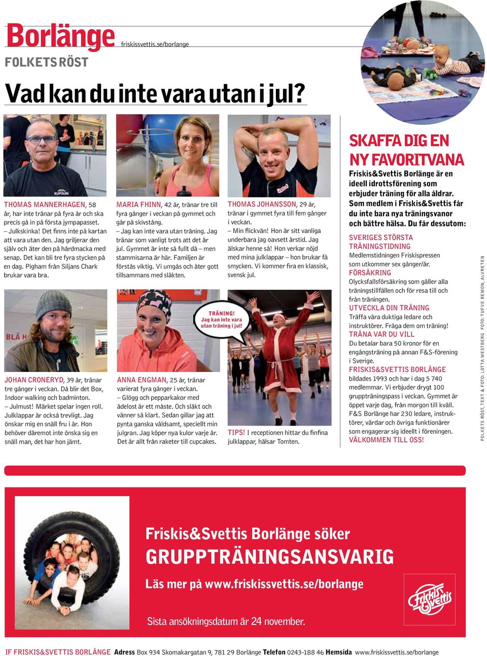 johan croneryd, 39 år, tränar tre gånger i veckan. Då blir det Box, Indoor walking och badminton. Julmust! Märket spelar ingen roll. Julklappar är också trevligt. Jag önskar mig en snäll fru i år.