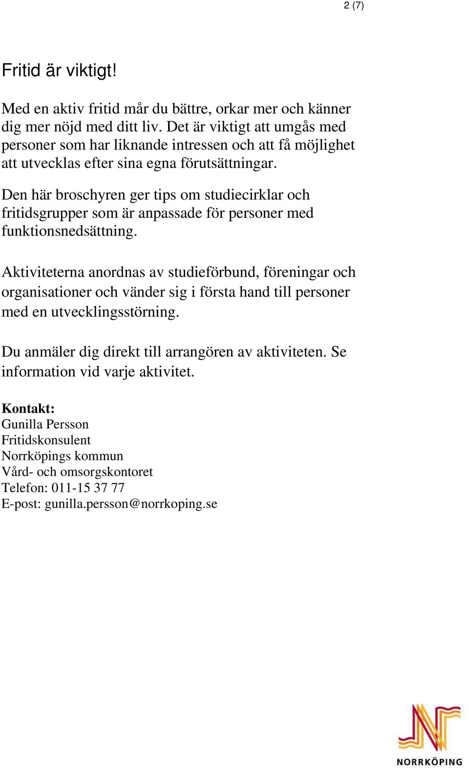 Den här broschyren ger tips om studiecirklar och fritidsgrupper som är anpassade för personer med funktionsnedsättning.