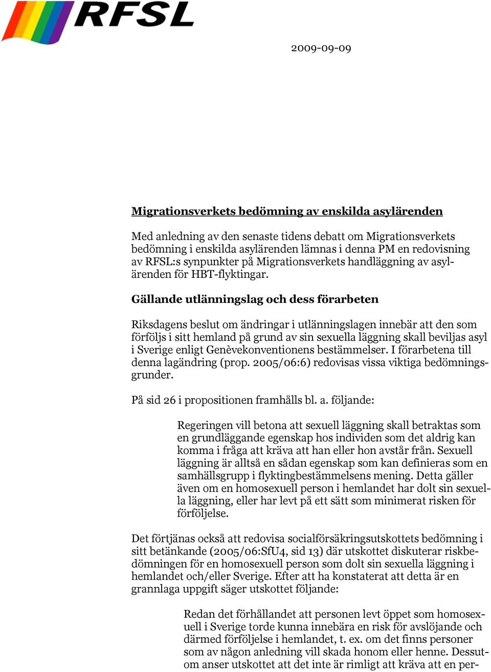 Gällande utlänningslag och dess förarbeten Riksdagens beslut om ändringar i utlänningslagen innebär att den som förföljs i sitt hemland på grund av sin sexuella läggning skall beviljas asyl i Sverige