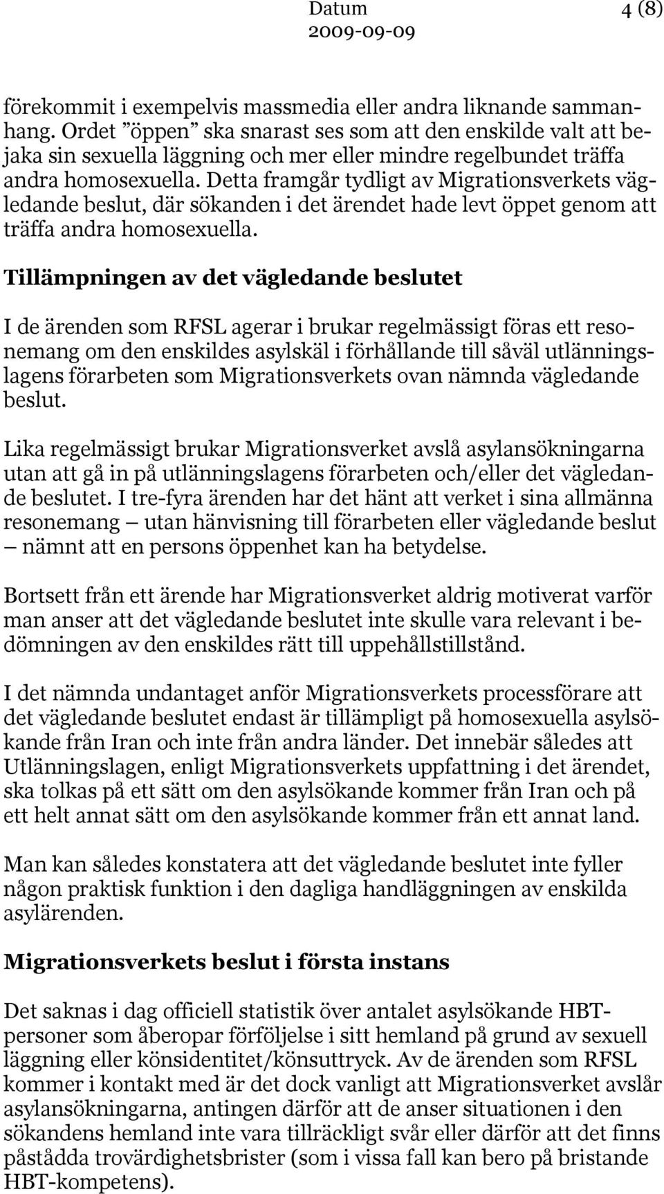 Detta framgår tydligt av Migrationsverkets vägledande beslut, där sökanden i det ärendet hade levt öppet genom att träffa andra homosexuella.