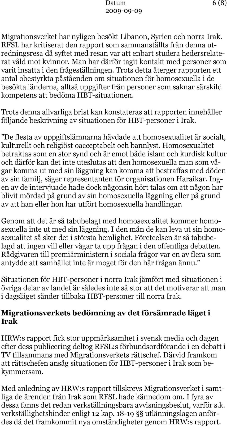 Man har därför tagit kontakt med personer som varit insatta i den frågeställningen.