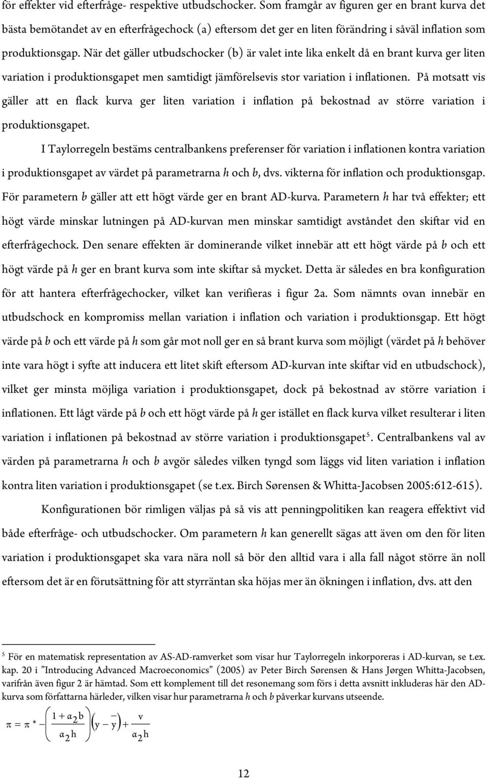 När de gäller ubudschocker (b) är vale ine lika enkel då en bran kurva ger lien variaion i produkionsgape men samidig jämförelsevis sor variaion i inflaionen.