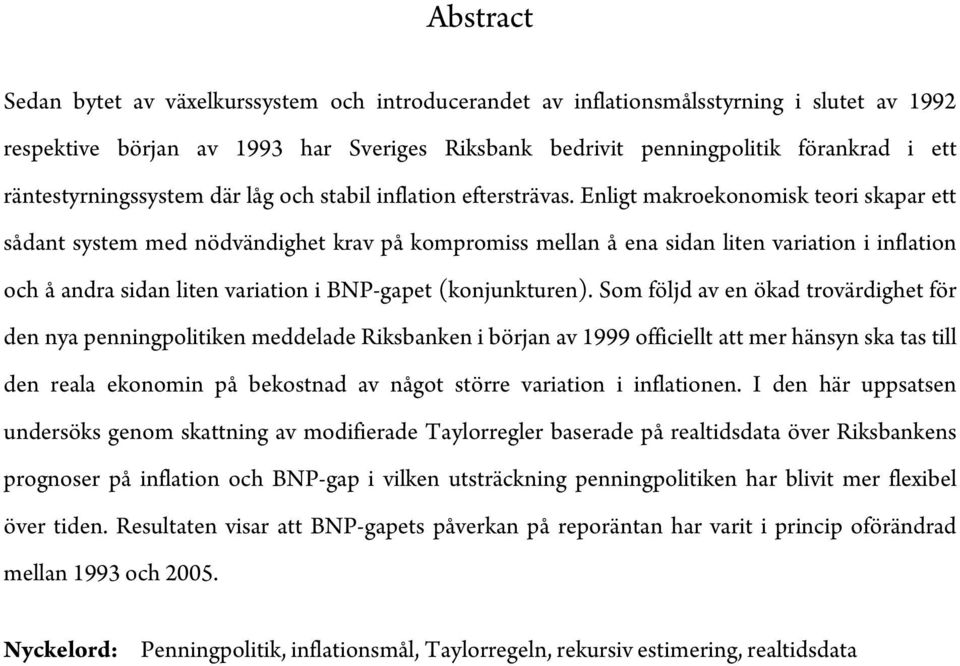 Enlig makroekonomisk eori skapar e sådan sysem med nödvändighe krav på kompromiss mellan å ena sidan lien variaion i inflaion och å andra sidan lien variaion i BNP-gape (konjunkuren).