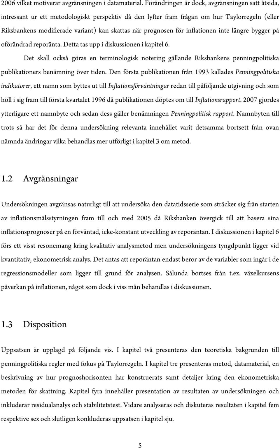 inflaionen ine längre bygger på oförändrad reporäna. Dea as upp i diskussionen i kapiel 6.