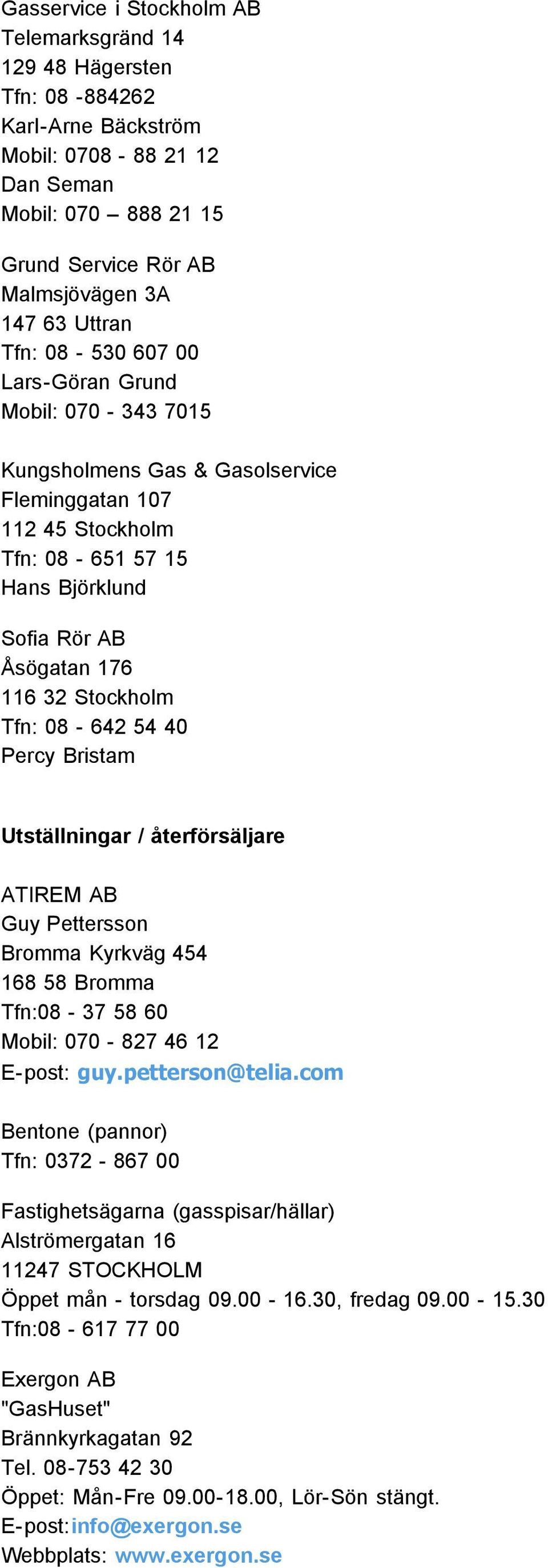 Tfn: 08-642 54 40 Percy Bristam Utställningar / återförsäljare ATIREM AB Guy Pettersson Bromma Kyrkväg 454 168 58 Bromma Tfn:08-37 58 60 Mobil: 070-827 46 12 E-post: guy.petterson@telia.