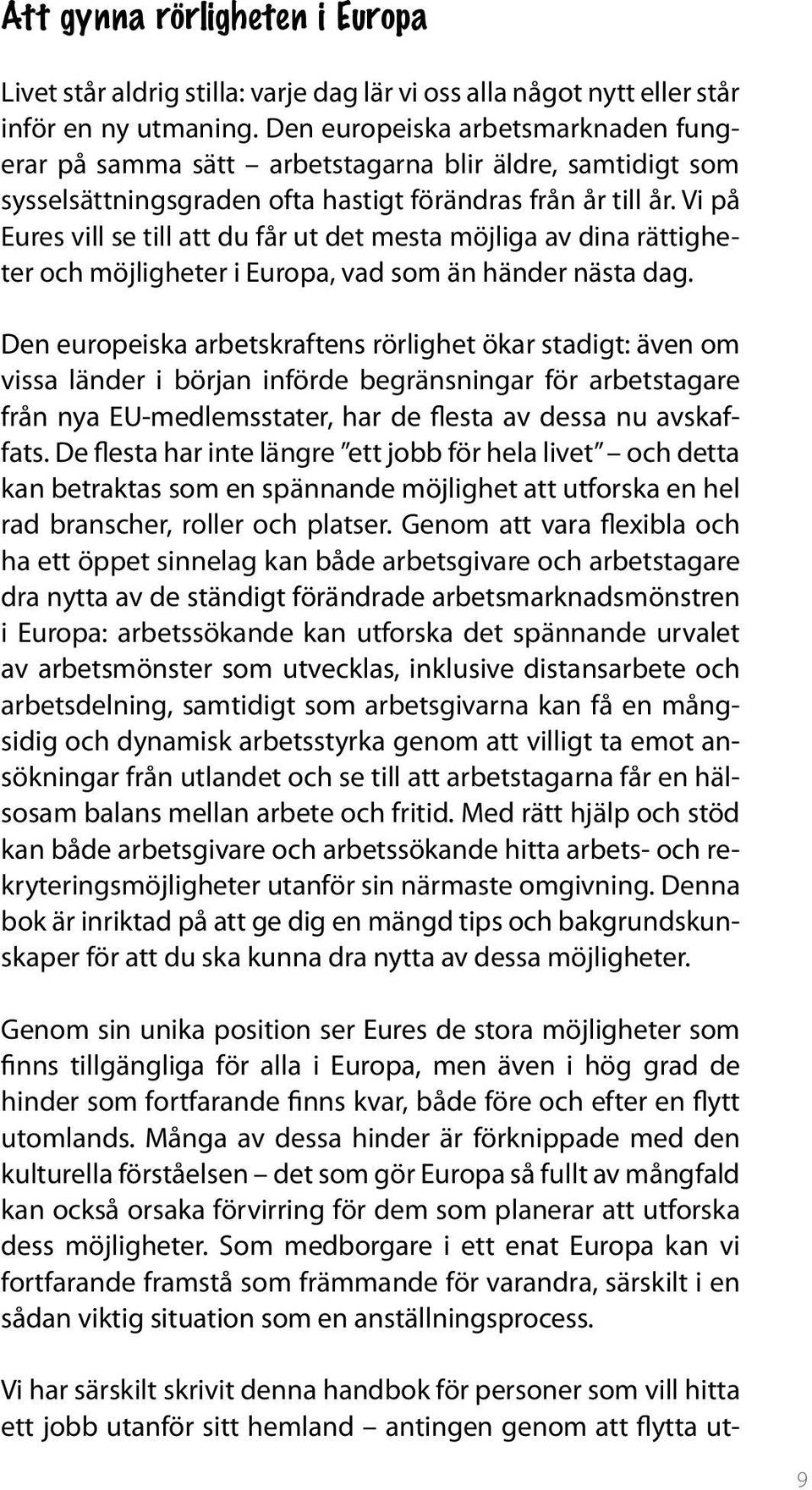 Vi på Eures vill se till att du får ut det mesta möjliga av dina rättigheter och möjligheter i Europa, vad som än händer nästa dag.