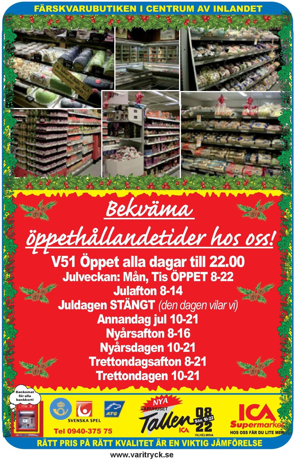 00 Julveckan: Mån, Tis ÖPPET 8-22 Julafton 8-14 Juldagen STÄNGT (den dagen vilar vi)