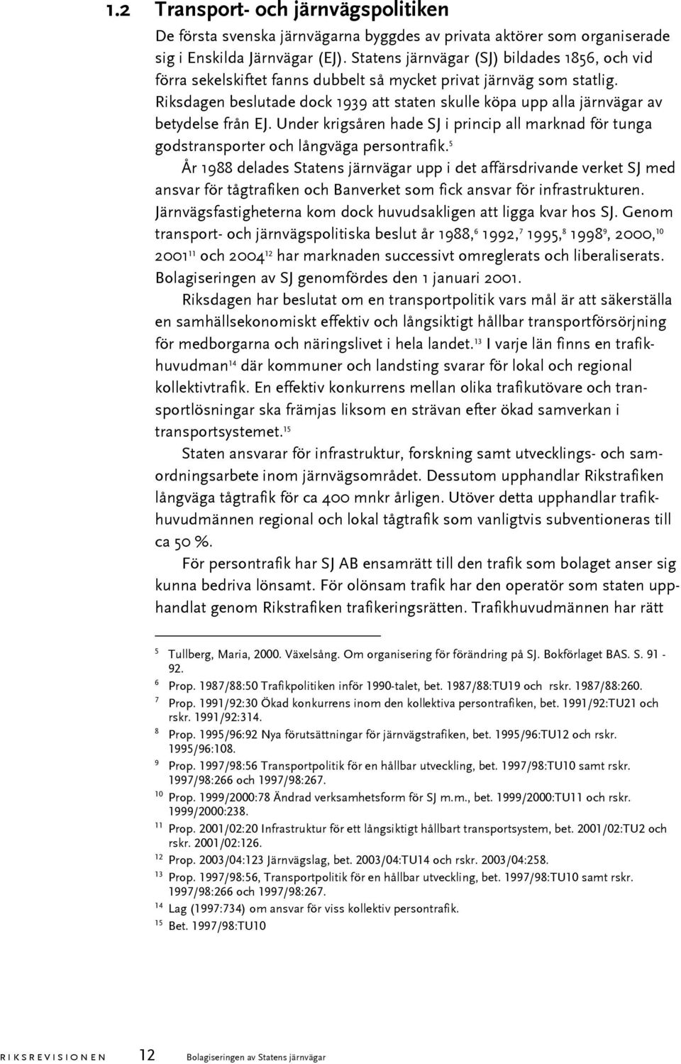 Riksdagen beslutade dock 1939 att staten skulle köpa upp alla järnvägar av betydelse från EJ. Under krigsåren hade SJ i princip all marknad för tunga godstransporter och långväga persontrafik.