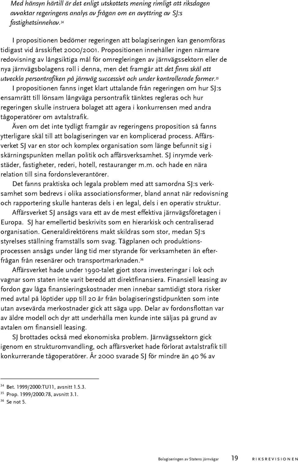 Propositionen innehåller ingen närmare redovisning av långsiktiga mål för omregleringen av järnvägssektorn eller de nya järnvägsbolagens roll i denna, men det framgår att det finns skäl att utveckla