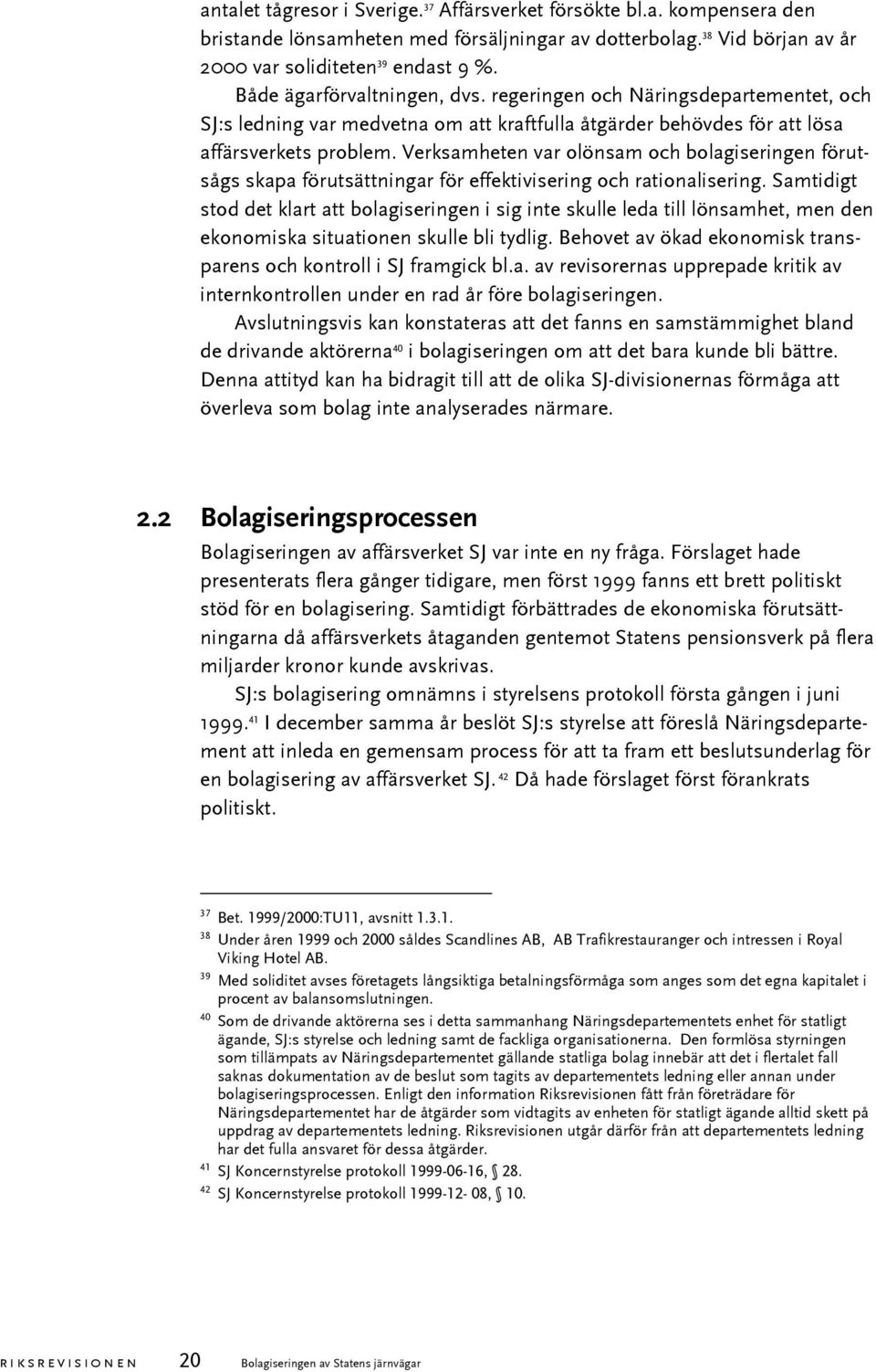 Verksamheten var olönsam och bolagiseringen förutsågs skapa förutsättningar för effektivisering och rationalisering.